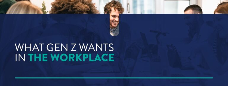 What Gen Z Wants in the Workplace