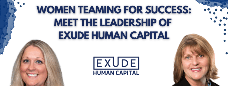 Women Teaming for Success: Meet the Leadership of Exude Human Capital
