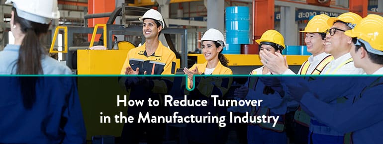 How to reduce turnover in the manufacturing industry.