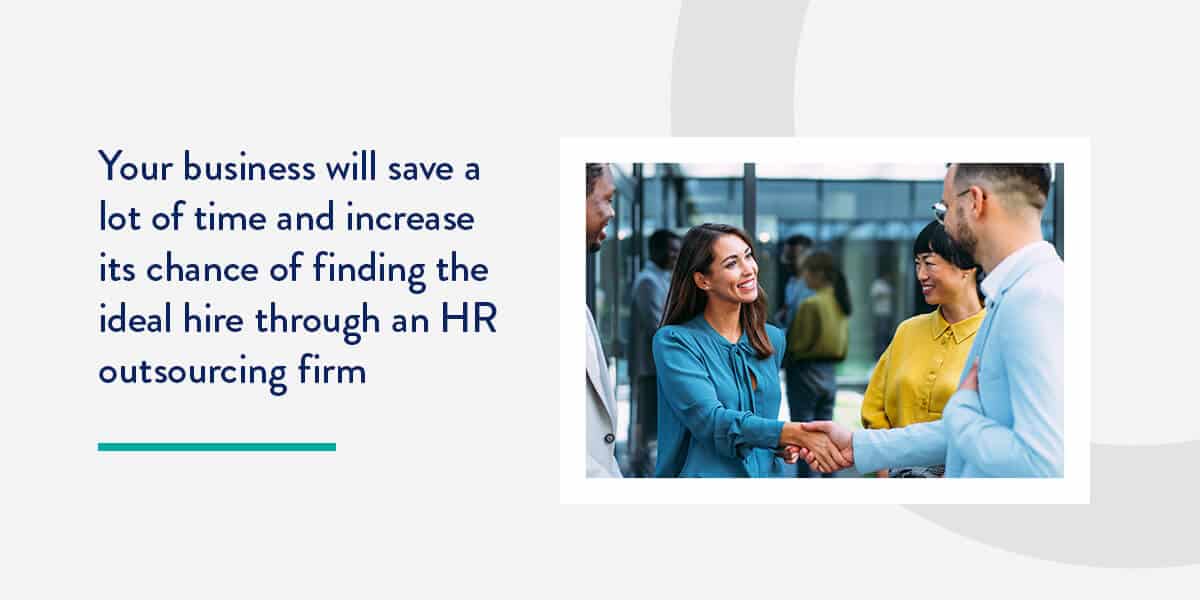 Your business will save a lot of time and increase its chance of finding the ideal hire through an HR outsourcing firm