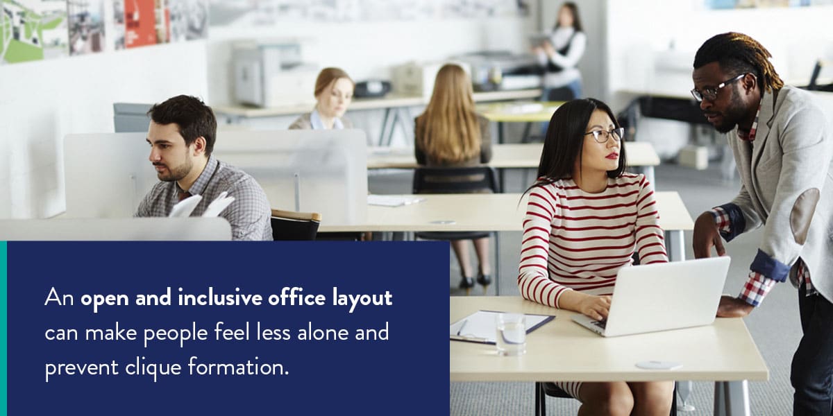 An open office environment can prevent cliques and help people not feel alone.