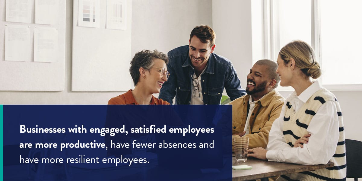 Businesses with engaged and satisfied employees are more productive.